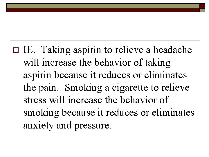 o IE. Taking aspirin to relieve a headache will increase the behavior of taking