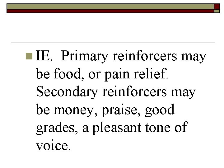 n IE. Primary reinforcers may be food, or pain relief. Secondary reinforcers may be