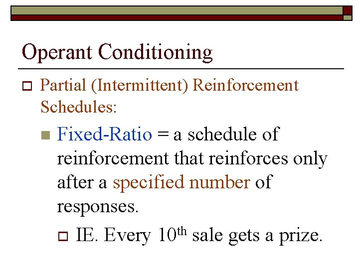 Operant Conditioning o Partial (Intermittent) Reinforcement Schedules: n Fixed-Ratio = a schedule of reinforcement