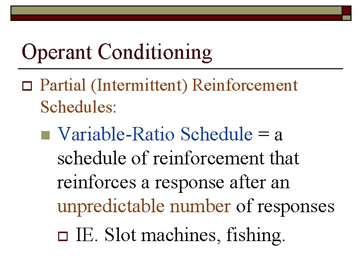 Operant Conditioning o Partial (Intermittent) Reinforcement Schedules: n Variable-Ratio Schedule = a schedule of