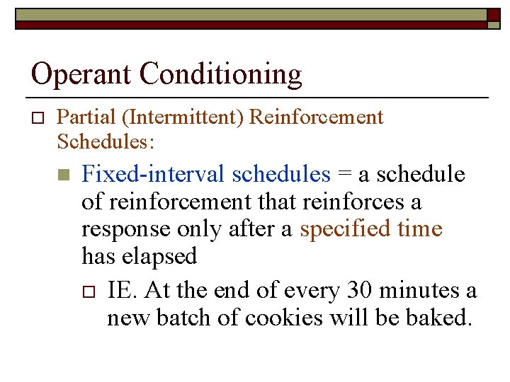 Operant Conditioning o Partial (Intermittent) Reinforcement Schedules: n Fixed-interval schedules = a schedule of