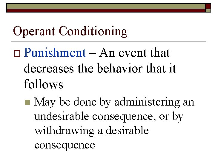 Operant Conditioning o Punishment – An event that decreases the behavior that it follows