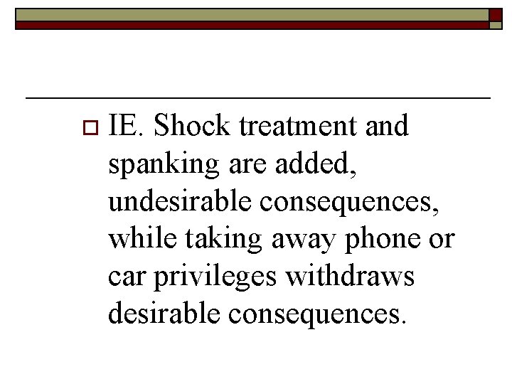 o IE. Shock treatment and spanking are added, undesirable consequences, while taking away phone