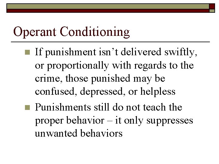 Operant Conditioning n n If punishment isn’t delivered swiftly, or proportionally with regards to