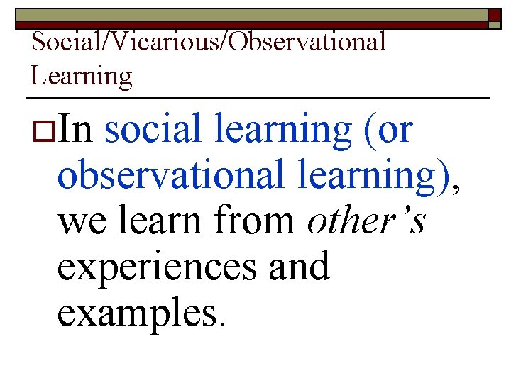 Social/Vicarious/Observational Learning o. In social learning (or observational learning), we learn from other’s experiences