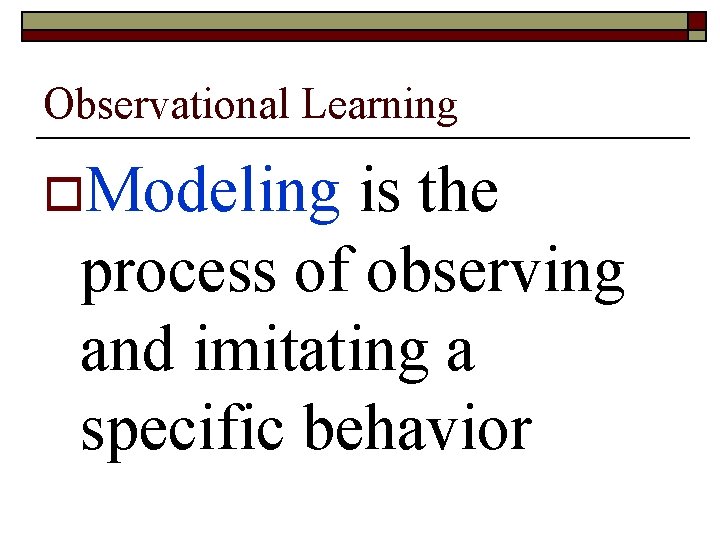 Observational Learning o. Modeling is the process of observing and imitating a specific behavior