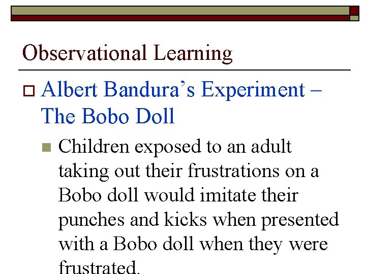 Observational Learning o Albert Bandura’s Experiment – The Bobo Doll n Children exposed to