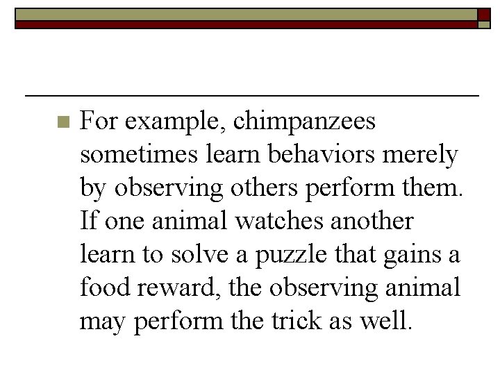 n For example, chimpanzees sometimes learn behaviors merely by observing others perform them. If