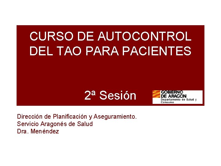 CURSO DE AUTOCONTROL DEL TAO PARA PACIENTES 2ª Sesión Dirección de Planificación y Aseguramiento. CURSO DE AUTOCONTROL DEL TAO PARA PACIENTES 2ª Sesión Dirección de Planificación y Aseguramiento.