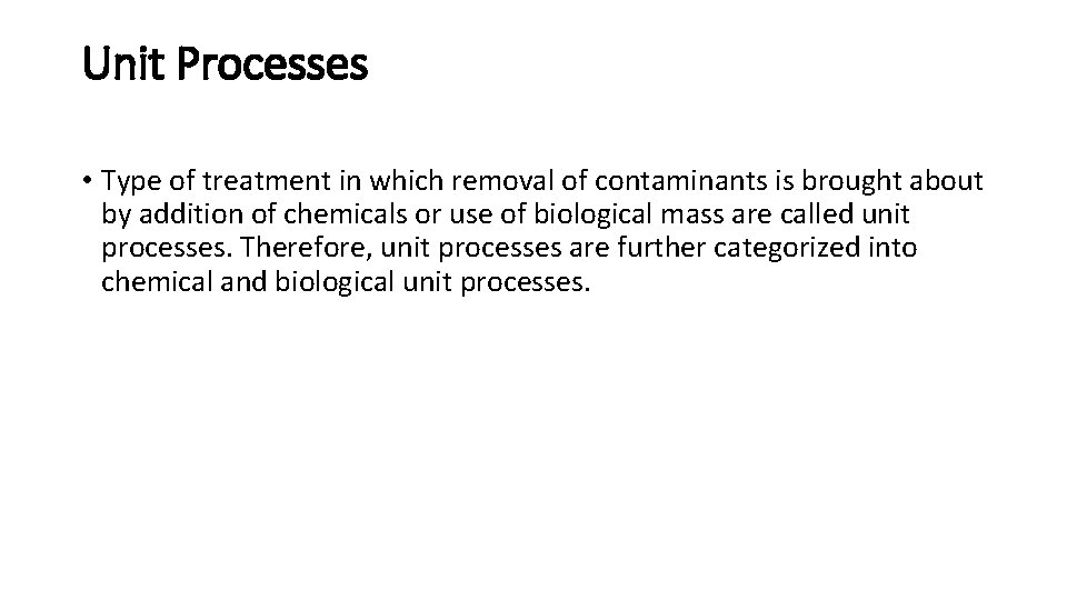 Unit Processes • Type of treatment in which removal of contaminants is brought about