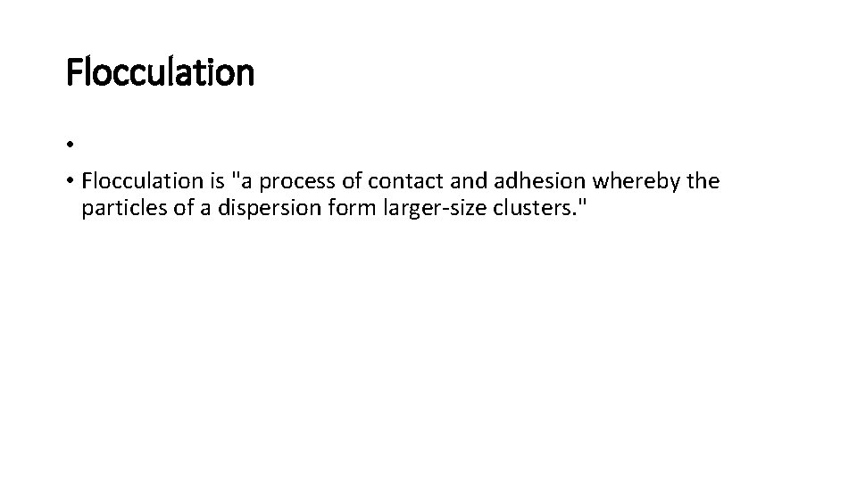 Flocculation • • Flocculation is "a process of contact and adhesion whereby the particles