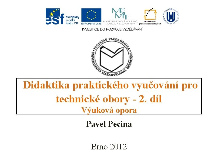 Didaktika praktického vyučování pro technické obory - 2. díl Výuková opora Pavel Pecina Brno