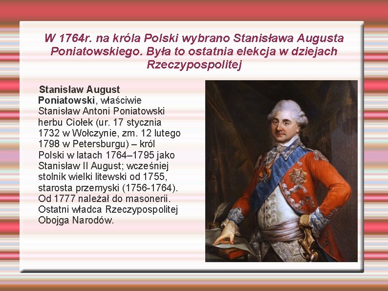 W 1764 r. na króla Polski wybrano Stanisława Augusta Poniatowskiego. Była to ostatnia elekcja W 1764 r. na króla Polski wybrano Stanisława Augusta Poniatowskiego. Była to ostatnia elekcja