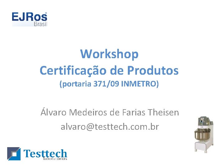 Workshop Certificação de Produtos (portaria 371/09 INMETRO) Álvaro Medeiros de Farias Theisen alvaro@testtech. com.
