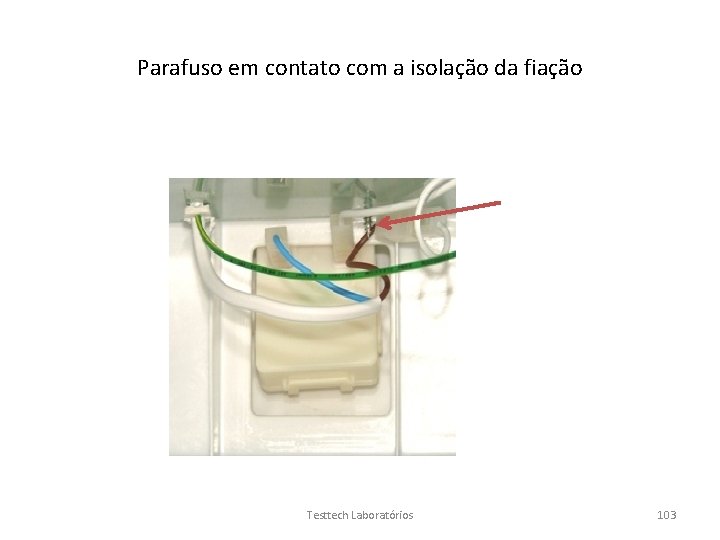 Parafuso em contato com a isolação da fiação Testtech Laboratórios 103 