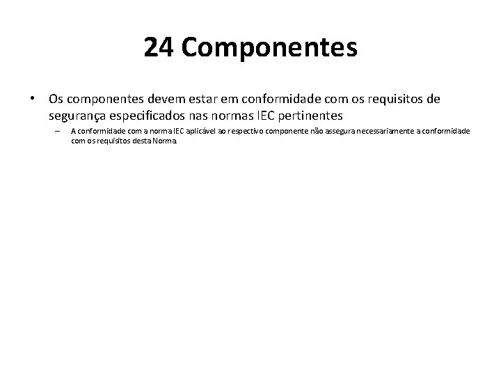 24 Componentes • Os componentes devem estar em conformidade com os requisitos de segurança