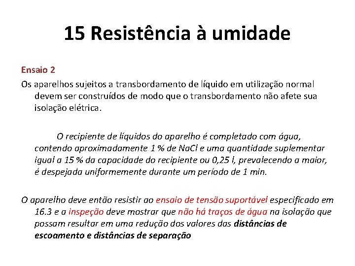 15 Resistência à umidade Ensaio 2 Os aparelhos sujeitos a transbordamento de líquido em