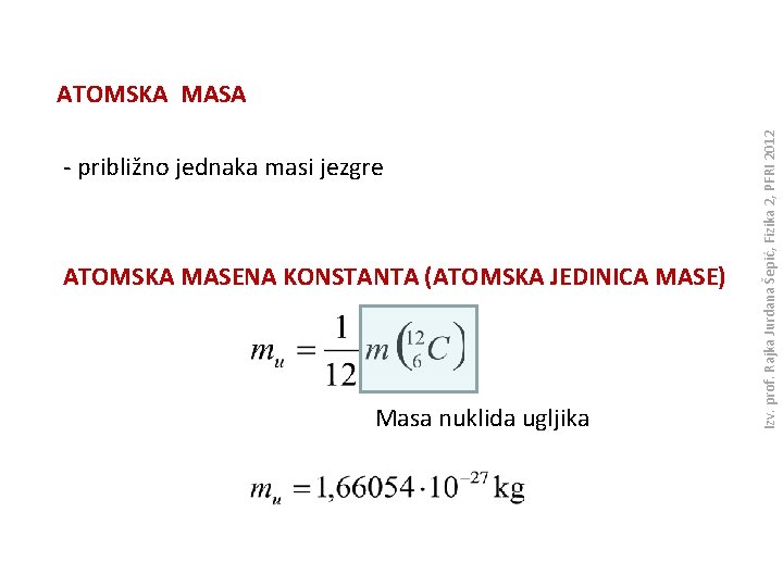 - približno jednaka masi jezgre ATOMSKA MASENA KONSTANTA (ATOMSKA JEDINICA MASE) Masa nuklida ugljika