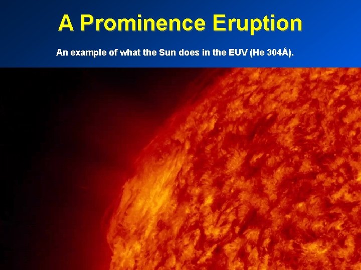 A Prominence Eruption An example of what the Sun does in the EUV (He