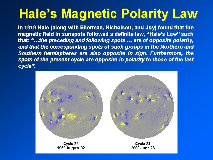 Hale’s Magnetic Polarity Law In 1919 Hale (along with Ellerman, Nicholson, and Joy) found