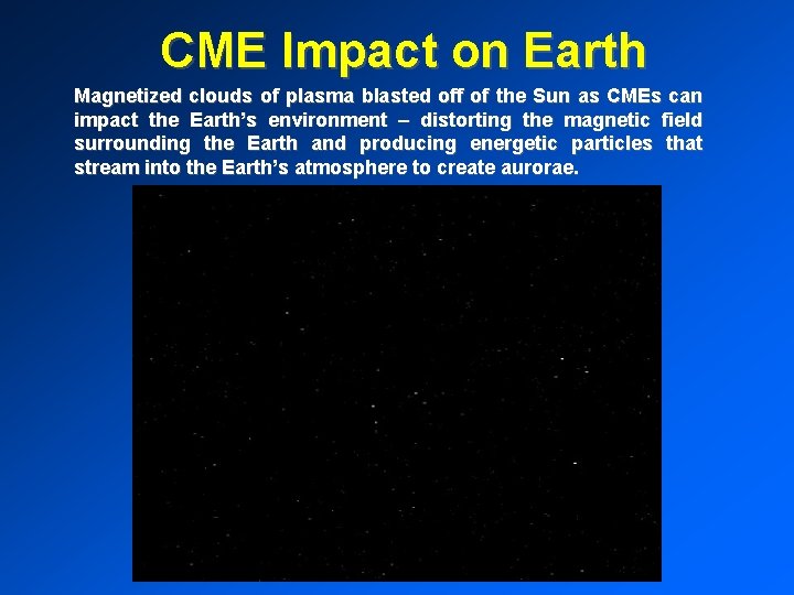 CME Impact on Earth Magnetized clouds of plasma blasted off of the Sun as