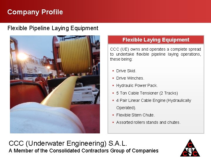 Company Profile Flexible Pipeline Laying Equipment Flexible Laying Equipment CCC (UE) owns and operates