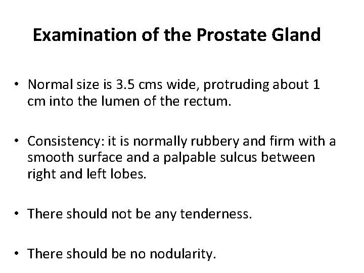 Examination of the Prostate Gland • Normal size is 3. 5 cms wide, protruding