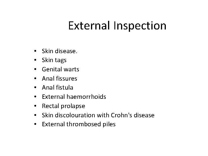 External Inspection • • • Skin disease. Skin tags Genital warts Anal fissures Anal
