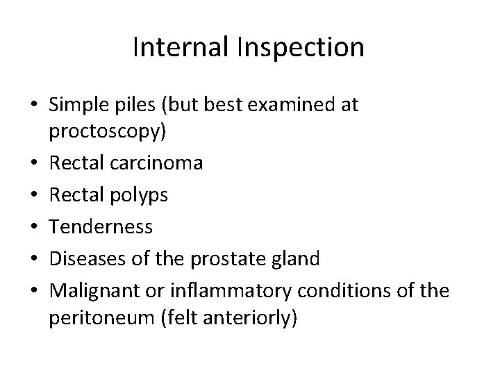 Internal Inspection • Simple piles (but best examined at proctoscopy) • Rectal carcinoma •