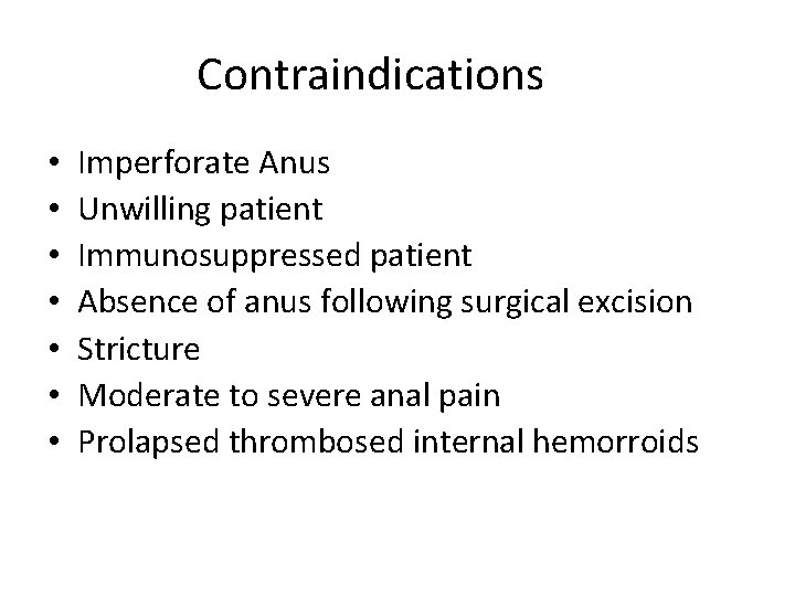 Contraindications • • Imperforate Anus Unwilling patient Immunosuppressed patient Absence of anus following surgical