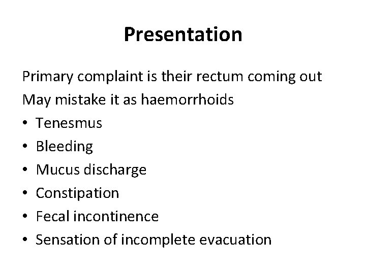 Presentation Primary complaint is their rectum coming out May mistake it as haemorrhoids •