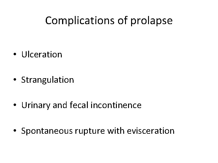 Complications of prolapse • Ulceration • Strangulation • Urinary and fecal incontinence • Spontaneous