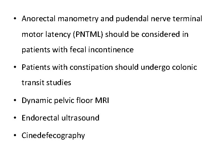  • Anorectal manometry and pudendal nerve terminal motor latency (PNTML) should be considered