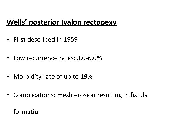 Wells’ posterior Ivalon rectopexy • First described in 1959 • Low recurrence rates: 3.