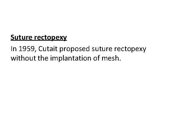 Suture rectopexy In 1959, Cutait proposed suture rectopexy without the implantation of mesh. 