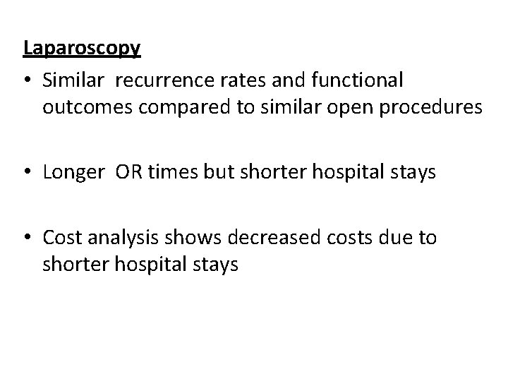 Laparoscopy • Similar recurrence rates and functional outcomes compared to similar open procedures •