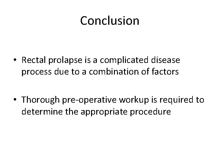 Conclusion • Rectal prolapse is a complicated disease process due to a combination of