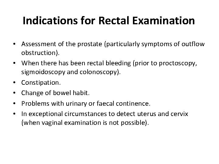 Indications for Rectal Examination • Assessment of the prostate (particularly symptoms of outflow obstruction).