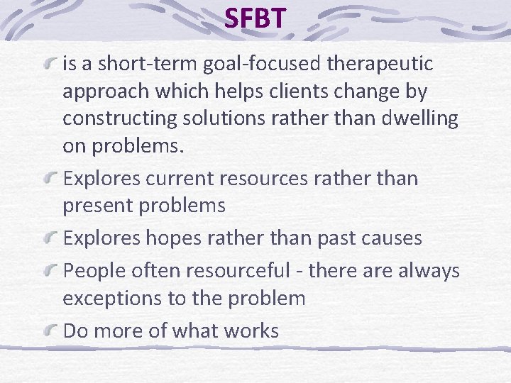 SFBT is a short-term goal-focused therapeutic approach which helps clients change by constructing solutions