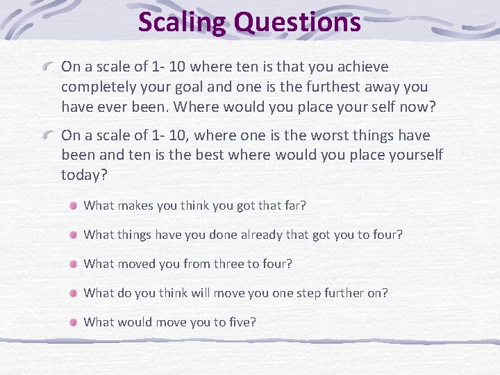 Scaling Questions On a scale of 1 - 10 where ten is that you