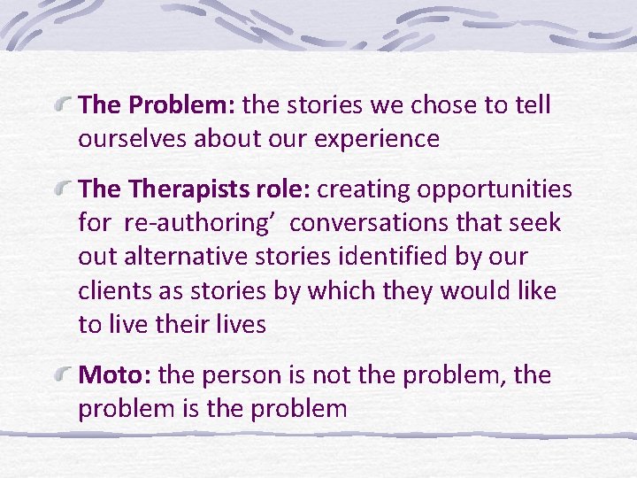 The Problem: the stories we chose to tell ourselves about our experience Therapists role: