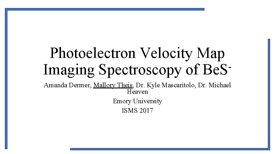 Photoelectron Velocity Map Imaging Spectroscopy of Be. S Amanda Dermer, Mallory Theis, Dr. Kyle