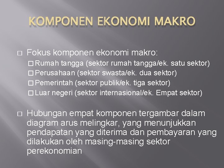 KOMPONEN EKONOMI MAKRO � Fokus komponen ekonomi makro: � Rumah tangga (sektor rumah tangga/ek.