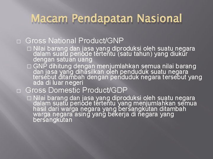 Macam Pendapatan Nasional � Gross National Product/GNP � Nilai barang dan jasa yang diproduksi