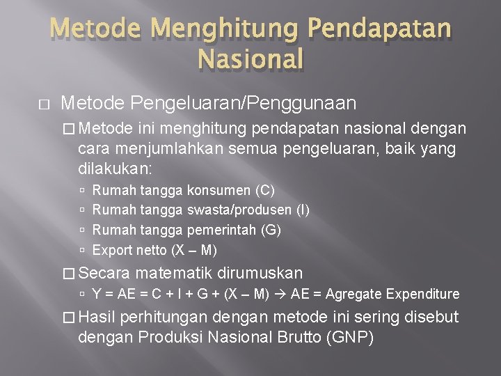 Metode Menghitung Pendapatan Nasional � Metode Pengeluaran/Penggunaan � Metode ini menghitung pendapatan nasional dengan