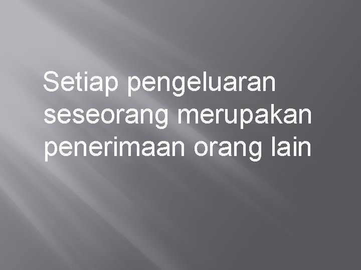 Setiap pengeluaran seseorang merupakan penerimaan orang lain 