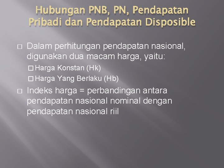 Hubungan PNB, PN, Pendapatan Pribadi dan Pendapatan Disposible � Dalam perhitungan pendapatan nasional, digunakan