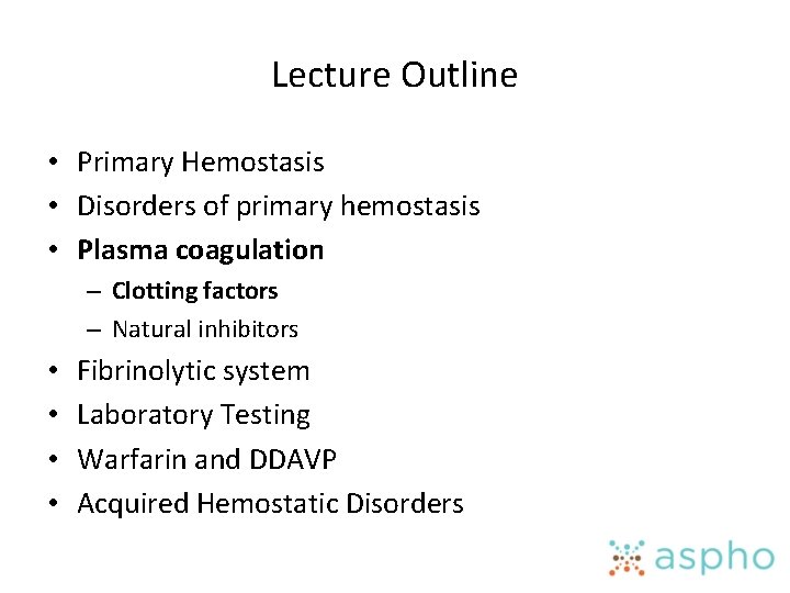 Lecture Outline • Primary Hemostasis • Disorders of primary hemostasis • Plasma coagulation –