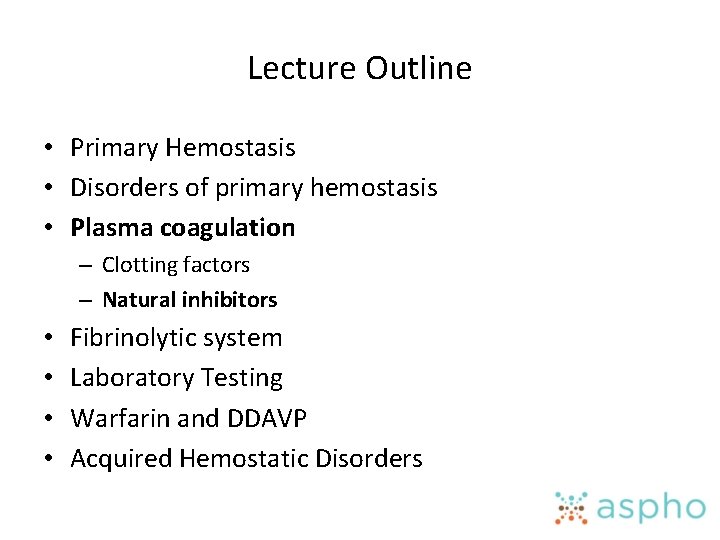 Lecture Outline • Primary Hemostasis • Disorders of primary hemostasis • Plasma coagulation –