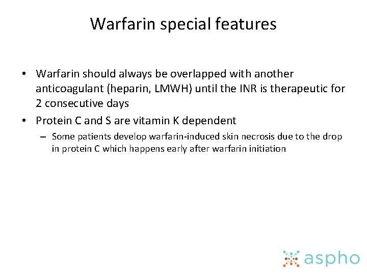 Warfarin special features • Warfarin should always be overlapped with another anticoagulant (heparin, LMWH)